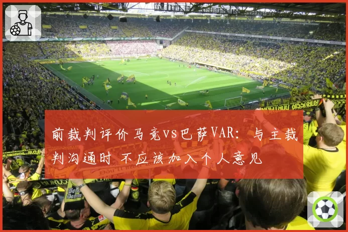 前裁判评价马竞vs巴萨VAR:与主裁判沟通时 不应该加入个人意见